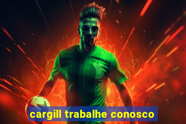 cargill trabalhe conosco